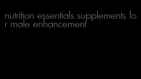 nutrition essentials supplements for male enhancement