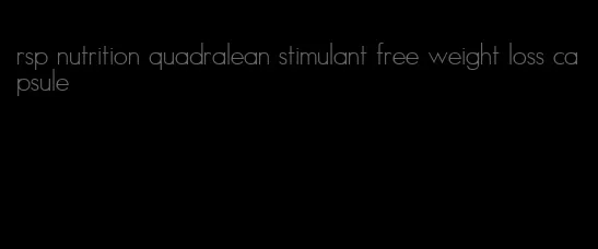 rsp nutrition quadralean stimulant free weight loss capsule