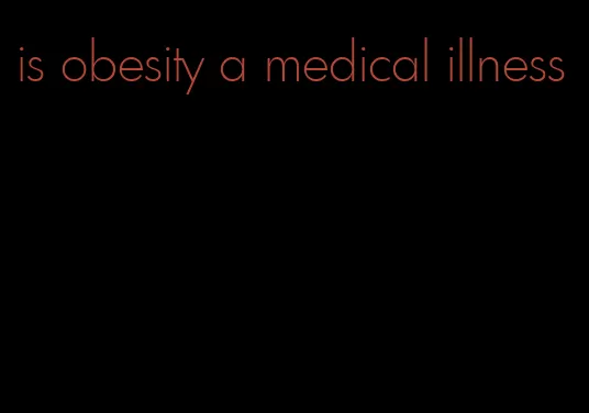 is obesity a medical illness