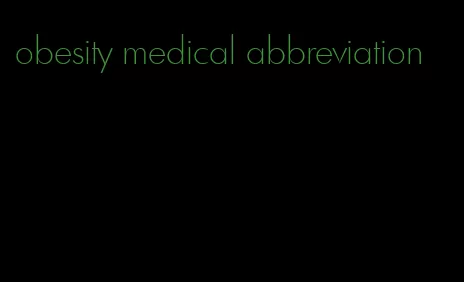 obesity medical abbreviation