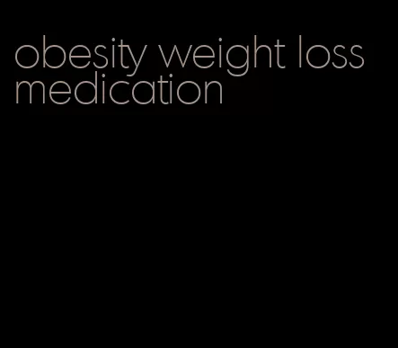 obesity weight loss medication