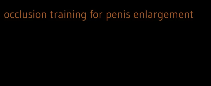 occlusion training for penis enlargement