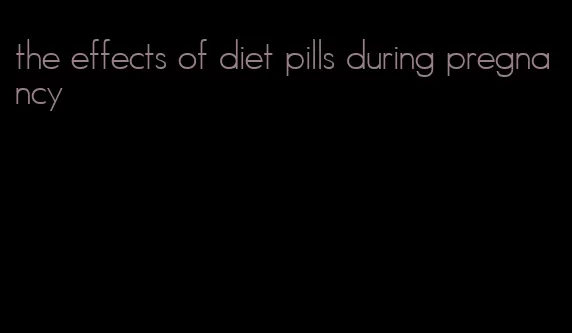 the effects of diet pills during pregnancy