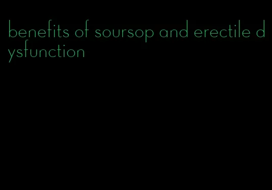 benefits of soursop and erectile dysfunction