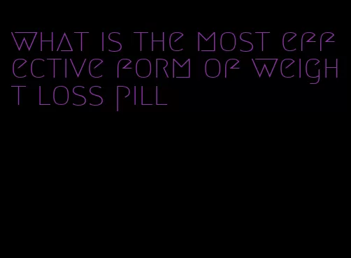 what is the most effective form of weight loss pill