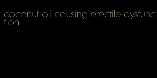 coconut oil causing erectile dysfunction