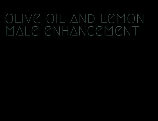 olive oil and lemon male enhancement