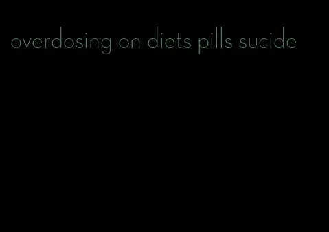 overdosing on diets pills sucide