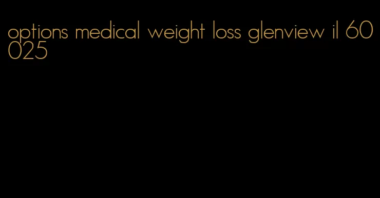 options medical weight loss glenview il 60025