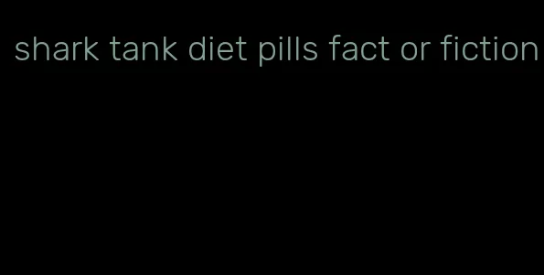 shark tank diet pills fact or fiction