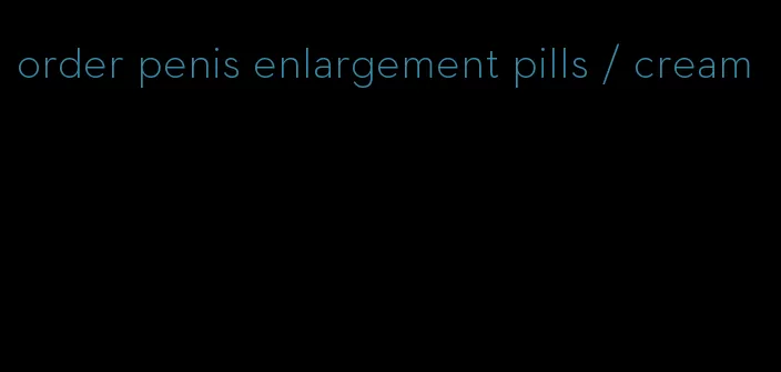 order penis enlargement pills / cream