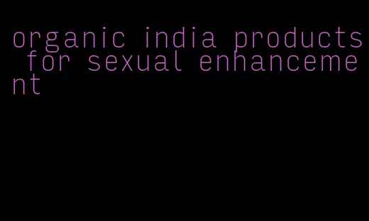 organic india products for sexual enhancement
