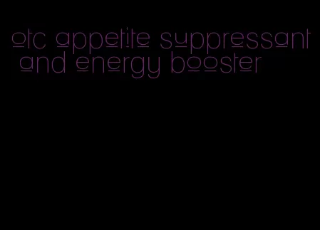 otc appetite suppressant and energy booster