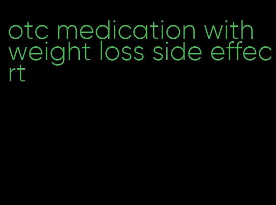 otc medication with weight loss side effecrt