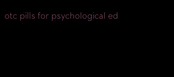 otc pills for psychological ed