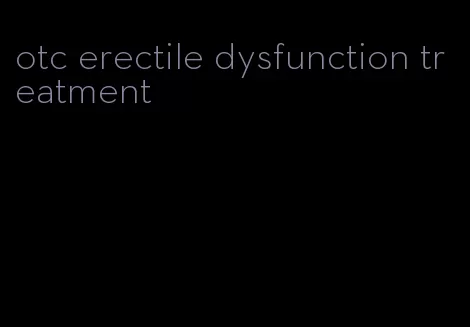 otc erectile dysfunction treatment
