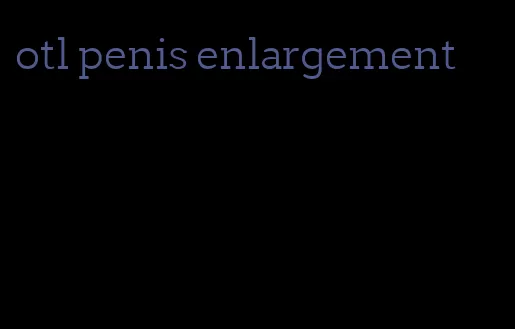 otl penis enlargement
