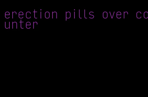 erection pills over counter