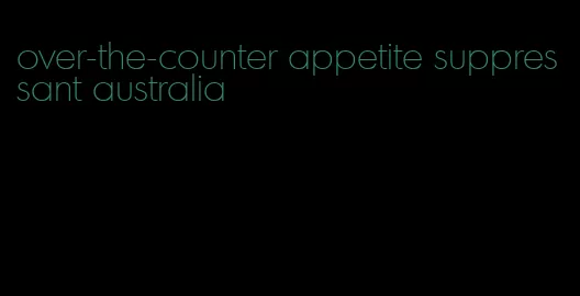 over-the-counter appetite suppressant australia