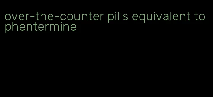 over-the-counter pills equivalent to phentermine