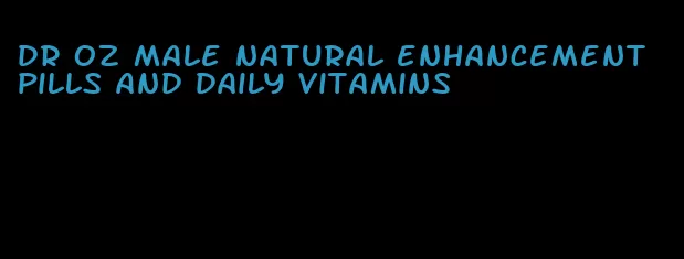 dr oz male natural enhancement pills and daily vitamins