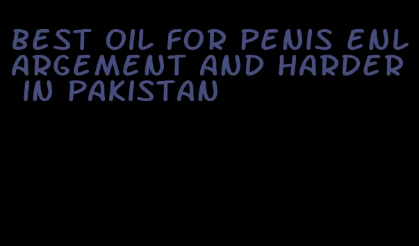 best oil for penis enlargement and harder in pakistan
