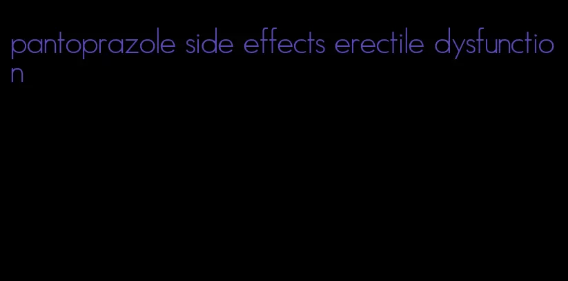 pantoprazole side effects erectile dysfunction