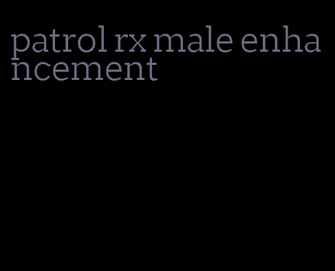 patrol rx male enhancement