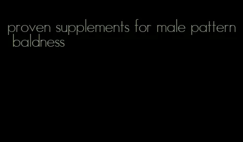 proven supplements for male pattern baldness
