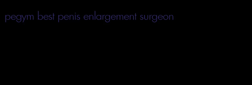 pegym best penis enlargement surgeon