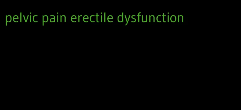 pelvic pain erectile dysfunction