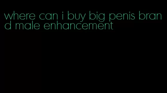where can i buy big penis brand male enhancement