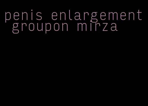 penis enlargement groupon mirza