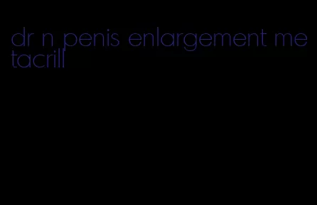 dr n penis enlargement metacrill