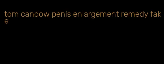 tom candow penis enlargement remedy fake