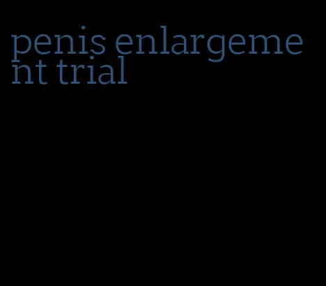 penis enlargement trial