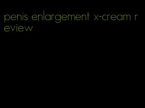 penis enlargement x-cream review