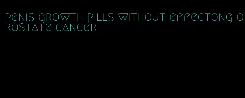 penis growth pills without effectong orostate cancer