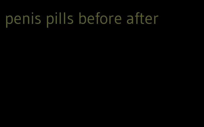 penis pills before after
