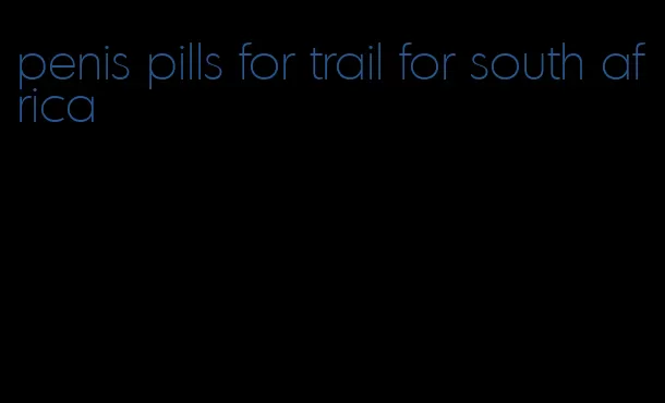 penis pills for trail for south africa