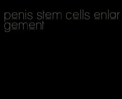 penis stem cells enlargement