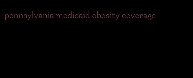 pennsylvania medicaid obesity coverage