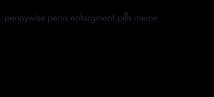 pennywise penis enlargment pills meme