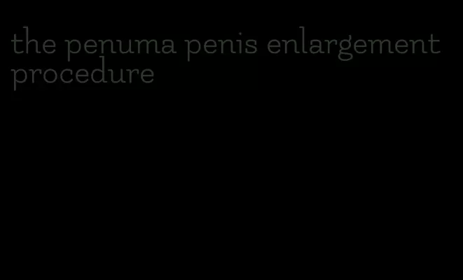 the penuma penis enlargement procedure