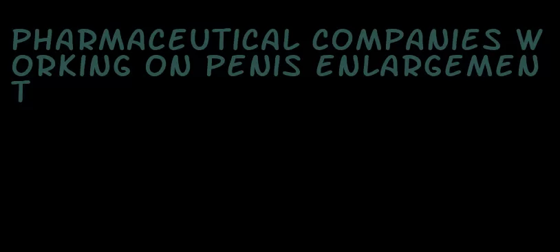 pharmaceutical companies working on penis enlargement