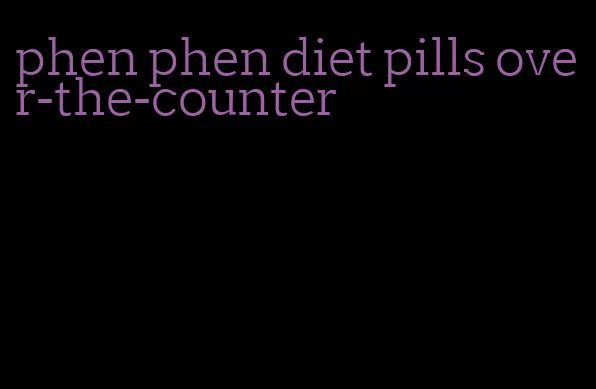 phen phen diet pills over-the-counter