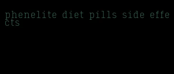 phenelite diet pills side effects