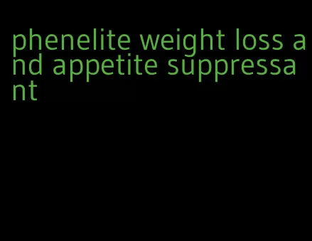 phenelite weight loss and appetite suppressant