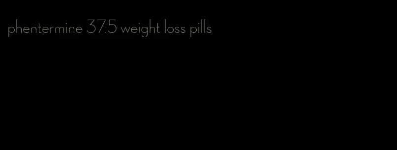 phentermine 37.5 weight loss pills