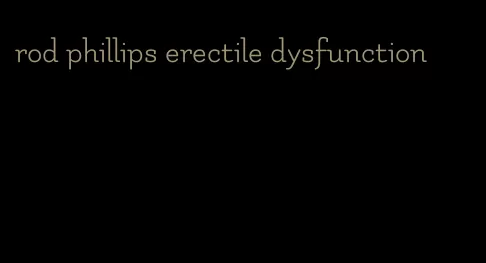 rod phillips erectile dysfunction